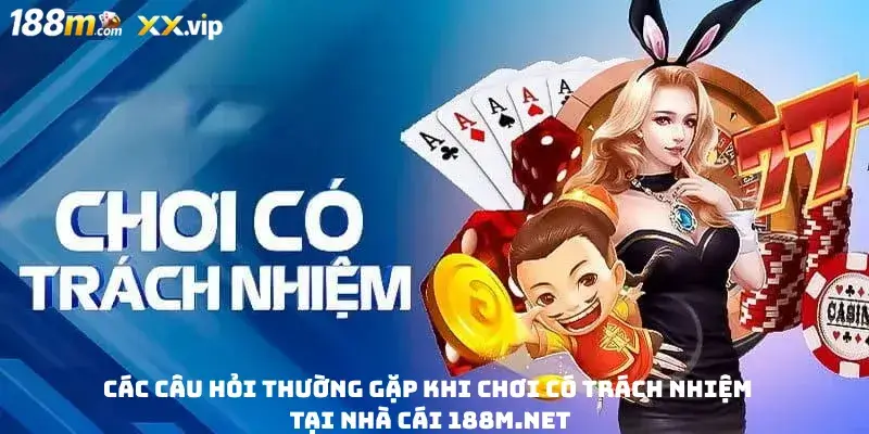 Các câu hỏi thường gặp khi Chơi Có Trách Nhiệm Tại Nhà Cái 188M.NET