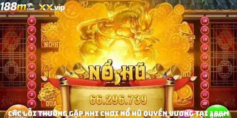 Các lỗi thường gặp khi chơi Nổ Hũ Quyền Vương tại 188M