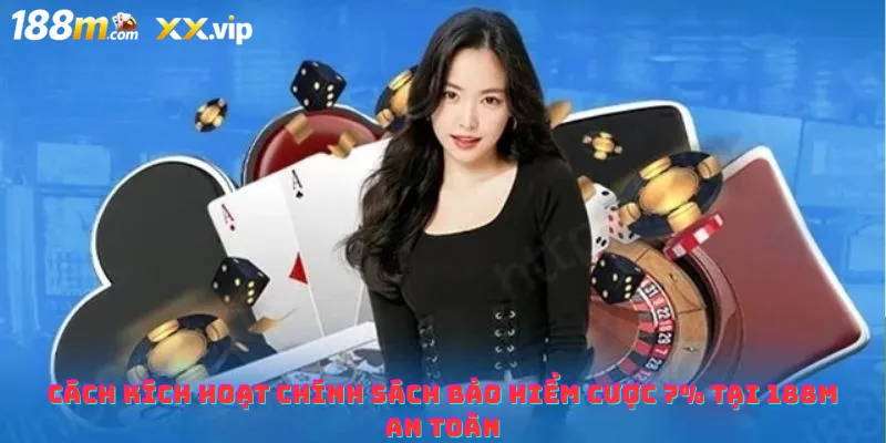 Cách kích hoạt chính sách bảo hiểm cược 7% tại 188M an toàn
