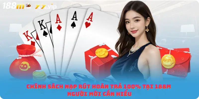 Chính sách nạp rút hoàn trả 100% tại 188M người mới cần hiểu