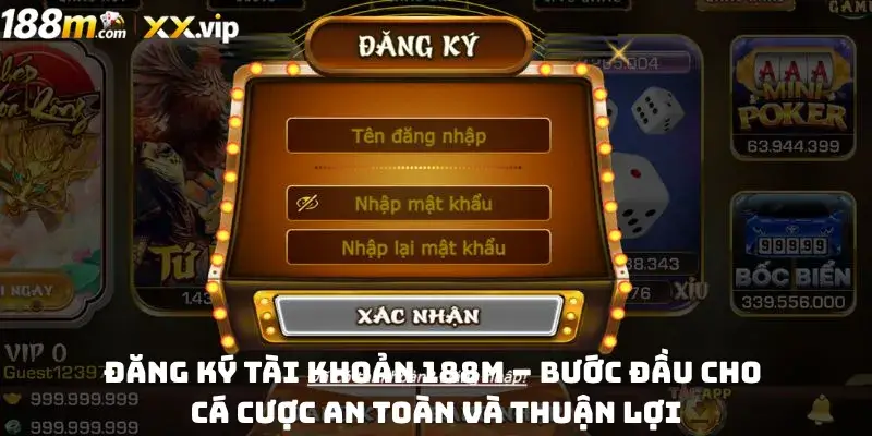 Đăng ký tài khoản 188M – Bước đầu cho cá cược an toàn và thuận lợi
