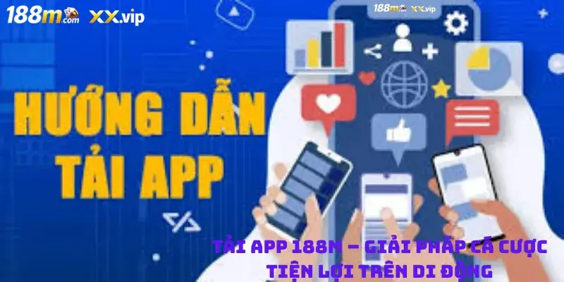 Tải App 188M – Giải pháp cá cược tiện lợi trên di động