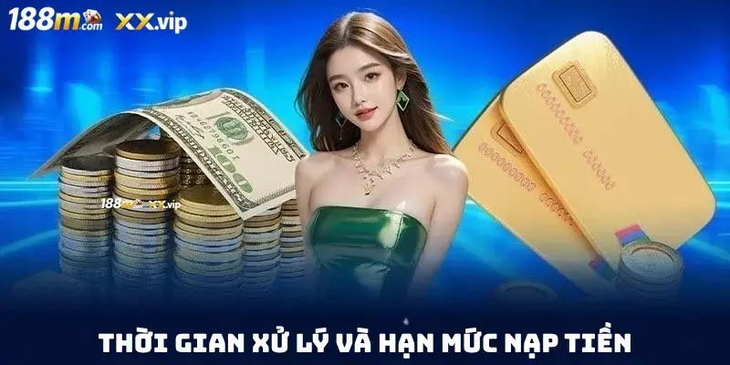 Thời gian xử lý và hạn mức nạp tiền