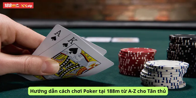 Hướng dẫn cách chơi Poker tại 188m từ A-Z cho Tân thủ