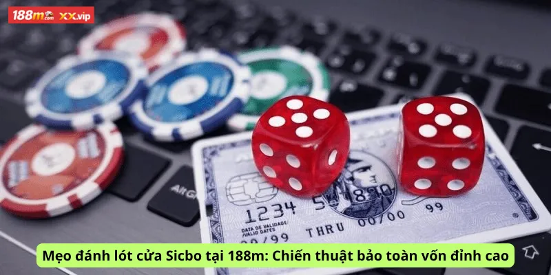 Mẹo đánh lót cửa Sicbo tại 188m: Chiến thuật bảo toàn vốn đỉnh cao